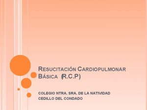 RESUCITACIN CARDIOPULMONAR BSICA R C P COLEGIO NTRA