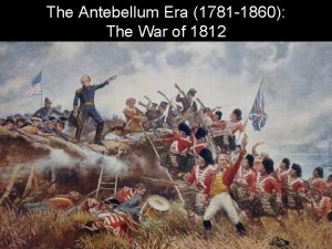 The Antebellum Era 1781 1860 The War of