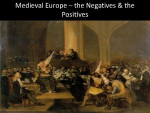 Medieval Europe the Negatives the Positives Negative Aspects