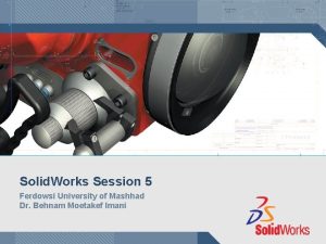 Solid Works Session 5 Ferdowsi University of Mashhad