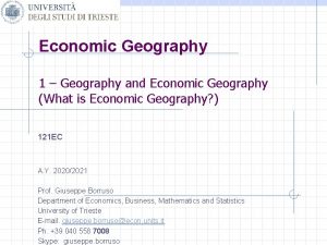 Economic Geography 1 Geography and Economic Geography What
