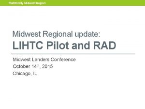 Multifamily Midwest Regional update LIHTC Pilot and RAD