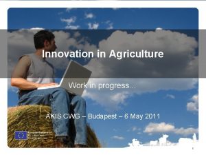 Innovation in Agriculture Work in progress AKIS CWG