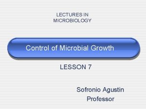 LECTURES IN MICROBIOLOGY Control of Microbial Growth LESSON