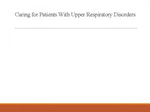 Caring for Patients With Upper Respiratory Disorders Learning