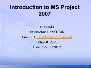 Introduction to MS Project 2007 Tutorial 1 Instructor