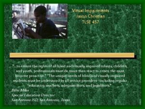 Visual Impairments Jason Christian TLSE 457 to ensure