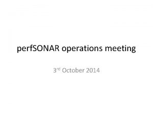 perf SONAR operations meeting 3 rd October 2014