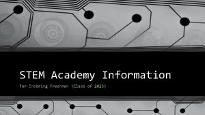 STEM Academy Information For Incoming Freshmen Class of