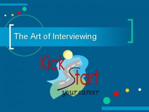 The Art of Interviewing The Art of Interviewing
