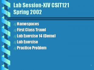 Lab SessionXIV CSIT 121 Spring 2002 b Namespaces