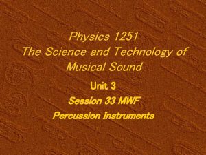 Physics 1251 The Science and Technology of Musical
