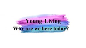 Young Living Why are we here today Young
