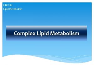 UNIT III Lipid Metabolism Complex Lipid Metabolism 4