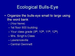 Ecological BullsEye Organize the bullseye small to large