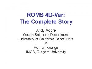 ROMS 4 DVar The Complete Story Andy Moore