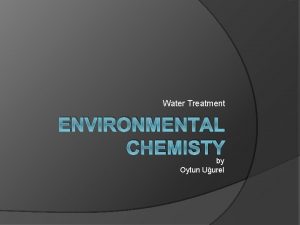 Water Treatment ENVIRONMENTAL CHEMISTY by Oytun Uurel Earths