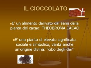 IL CIOCCOLATO n E un alimento derivato dai