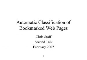 Automatic Classification of Bookmarked Web Pages Chris Staff