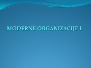 MODERNE ORGANIZACIJE I MODERNE ORGANIZACIJE Primer poroaja kod