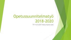 Opetussuunnitelmaty 2018 2020 TYY 10 2017 Minna VuorioLehti