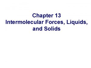 Chapter 13 Intermolecular Forces Liquids and Solids Which