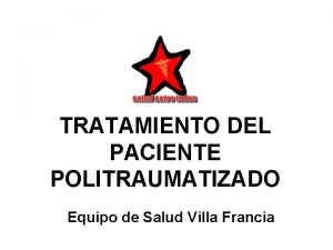 TRATAMIENTO DEL PACIENTE POLITRAUMATIZADO Equipo de Salud Villa