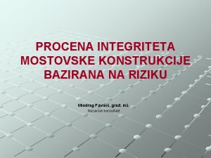 PROCENA INTEGRITETA MOSTOVSKE KONSTRUKCIJE BAZIRANA NA RIZIKU Miodrag