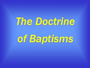 The Doctrine of Baptisms The Doctrine of Baptisms