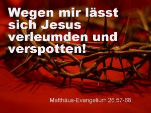 Wegen mir lsst sich Jesus verleumden und verspotten