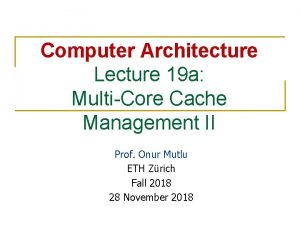 Computer Architecture Lecture 19 a MultiCore Cache Management