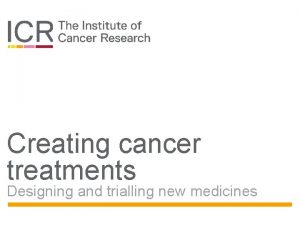 Creating cancer treatments Designing and trialling new medicines