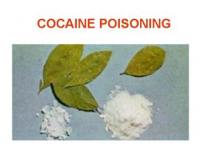 COCAINE POISONING INTRODUCTION Cocaine Snuff Coke Snow Cadillac