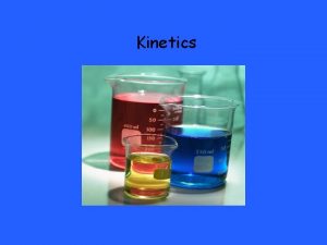 Kinetics Kinetics is the branch of chemistry that