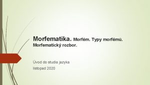 Morfematika Morfm Typy morfm Morfematick rozbor vod do