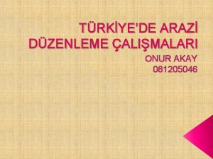 TRKYEDE ARAZ DZENLEME ALIMALARI ONUR AKAY 081205046 Milli