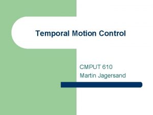 Temporal Motion Control CMPUT 610 Martin Jagersand Administrative
