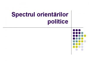 Spectrul orientrilor politice Intro l Caracterizarea poziiilor doctrinelor