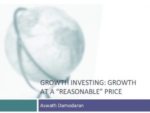 GROWTH INVESTING GROWTH AT A REASONABLE PRICE Aswath