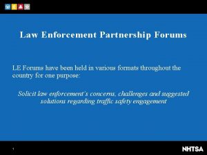 Law Enforcement Partnership Forums LE Forums have been