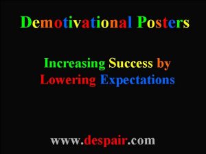 Demotivational Posters Increasing Success by Lowering Expectations www