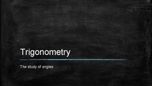 Trigonometry The study of angles Reference Angle yaxis