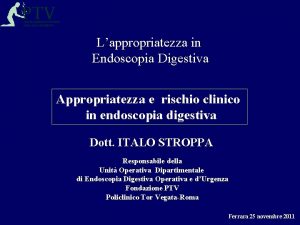 Lappropriatezza in Endoscopia Digestiva Appropriatezza e rischio clinico