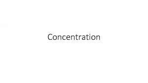 Concentration Concentration Solution homogeneous mixture solute dissolved in