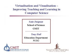 Virtualisation and Visualisation Improving Teaching and Learning in