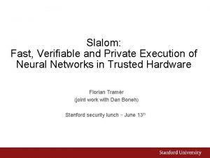 Slalom Fast Verifiable and Private Execution of Neural