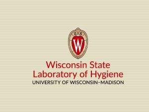 Wisconsin State Laboratory of Hygiene Your Laboratory Partner