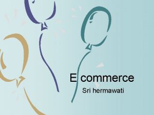 E commerce Sri hermawati What is Ecommerce Distributing