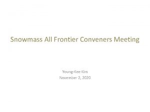 Snowmass All Frontier Conveners Meeting YoungKee Kim November