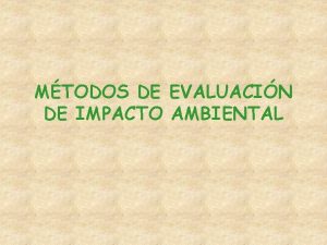 MTODOS DE EVALUACIN DE IMPACTO AMBIENTAL IMPACTO AMBIENTAL